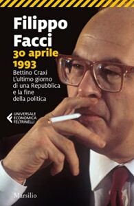 30 aprile 1993: Bettino Craxi. L’ultimo giorno di una Repubblica e la fine della politica