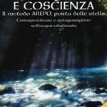 Acqua e coscienza. Il metodo Arepo, porta delle stelle. Consapevolezza e autoguarigione nell'acqua vitalizzata