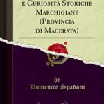 Alcune Costumanze e Curiosità Storiche Marchigiane (Provincia di Macerata) (Classic Reprint)