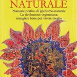 Alimentazione Naturale: Manuale pratico di igienismo-naturale. La rivoluzione vegetariana: mangiare bene per vivere meglio