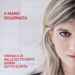 A mano disarmata. Cronaca di millesettecento giorni sotto scorta