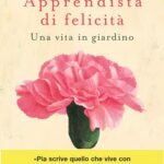 Apprendista di felicità. Una vita in giardino