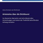Aristoteles über die Dichtkunst: Ins Deutsche übersetzt und mit erläuternden Anmerkungen und einem die Textkritik betreffenden Anhang versehen