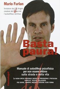 Basta paura! Manuale di autodifesa psicofisica per non essere vittime sulla strada e nella vita