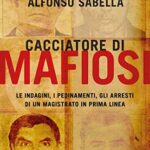 Cacciatore di mafiosi. Le indagini, i pedinamenti, gli arresti di un magistrato in prima linea