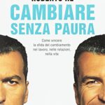 Cambiare senza paura. Come vincere la sfida del cambiamento nel lavoro, nelle relazioni, nella vita