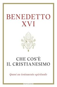 Che cos'è il cristianesimo. Quasi un testamento spirituale