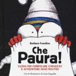 Che paura! Guida per fabbricare coraggio e affrontare ogni mostro. Ediz. a colori