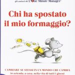 Chi ha spostato il mio formaggio? Cambiare se stessi in un mondo che cambia in azienda, a casa, nella vita di tutti i giorni