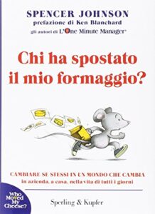 Chi ha spostato il mio formaggio? Cambiare se stessi in un mondo che cambia in azienda, a casa, nella vita di tutti i giorni