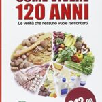 Come vivere 120 anni. Le verità che nessuno vuole raccontarti