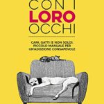 Con i loro occhi. Cani, gatti (e non solo): piccolo manuale per un'adozione consapevole