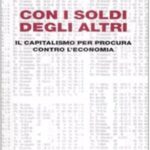 Con i soldi degli altri. Il capitalismo per procura contro l'economia