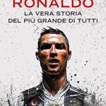 Cristiano Ronaldo. La vera storia del più grande di tutti