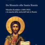 Da Bisanzio alla Santa Russia. Nikodim Kondakov (1844-1925) e la nascita della storia dell'arte in Russia