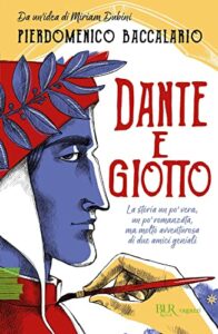 Dante e Giotto. La storia un po' vera, un po' romanzata, ma molto avventurosa di due amici geniali