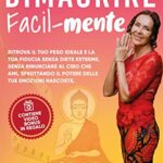 DIMAGRIRE Facil-mente: Ritrova il tuo peso ideale e la tua fiducia senza diete estreme, senza rinunciare al cibo che ami, sfruttando il potere delle tue emozioni nascoste.