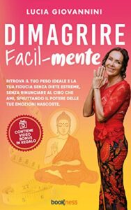 DIMAGRIRE Facil-mente: Ritrova il tuo peso ideale e la tua fiducia senza diete estreme, senza rinunciare al cibo che ami, sfruttando il potere delle tue emozioni nascoste.