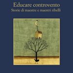 Educare controvento. Storie di maestre e maestri ribelli