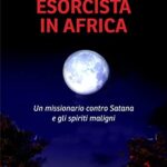 Esorcista in Africa. Un missionario contro Satana e gli spiriti maligni
