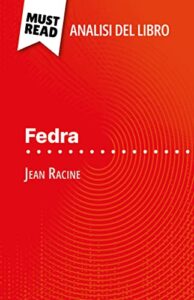Fedra di Jean Racine (Analisi del libro): Analisi completa e sintesi dettagliata del lavoro