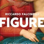 Figure. Come funzionano le immagini dal Rinascimento a Instagram. Ediz. illustrata