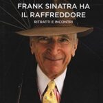 Frank Sinatra ha il raffreddore. Ritratti e incontri
