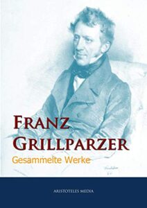 Franz Grillparzer: Gesammelte Werke (German Edition)