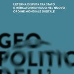 Geopolitica dell'infosfera. L'eterna disputa tra Stato e mercato/individuo nel Nuovo Ordine Mondiale Digitale