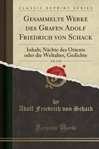 Gesammelte Werke des Grafen Adolf Friedrich von Schack, Vol. 1 of 6: Inhalt; Nächte des Orients oder die Weltalter, Gedichte (Classic Reprint)