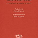 Giulio Cesare Vanini. Il filosofo, l'empio, il rogo