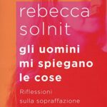 Gli uomini mi spiegano le cose. Riflessioni sulla sopraffazione maschile