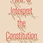 How to Interpret the Constitution