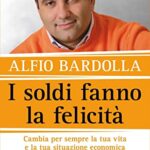 I soldi fanno la felicità. Cambia per sempre la tua vita e la tua situazione economica con la Libertà finanziaria