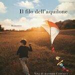 Il filo dell'aquilone. Vita di Astorre Cantacci