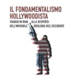 Il fondamentalismo hollywoodista: Viaggio in Iran alla scoperta dell’invisibile ideologia dell’Occidente