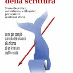 Il grande libro della scrittura. Manuale pratico, avventuroso e filosofico per scrivere qualsiasi storia