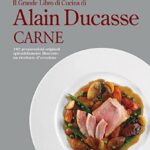 Il grande libro di cucina di Alain Ducasse. Carne