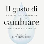 Il gusto di cambiare. La transizione ecologica come via per la felicità