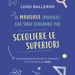 Il manuale pratico che stavi cercando per scegliere le superiori. Rigorosamente pensato e dedicato a te che sei alle medie