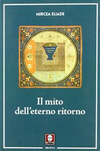 Il mito dell'eterno ritorno. Archetipi e ripetizioni