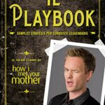 Il playbook. Semplici strategie per conquiste leggendarie. Il vero libro di How I met your mother