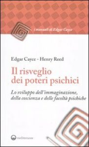 Il risveglio dei poteri psichici. Lo sviluppo dell'immaginazione, della coscienza e delle facoltà psichiche