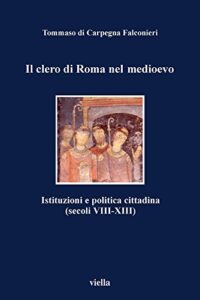 Il clero di Roma nel Medioevo. Istituzioni e politica cittadina (secoli VIII-XIII)