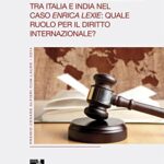 Il conflitto di giurisdizione tra Italia e India nel caso Enrica Lexie: quale ruolo per il diritto internazionale? (Premio Cesare Alfieri «Cum Laude» Vol. 3)