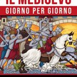 Il Medioevo giorno per giorno