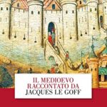 Il Medioevo raccontato da Jacques Le Goff