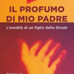 Il profumo di mio padre: L'eredità di un figlio della Shoah