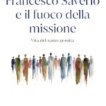 Infiammare ogni cosa. La storia di Francesco Saverio