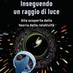 Inseguendo un raggio di luce. Alla scoperta della teoria della relatività